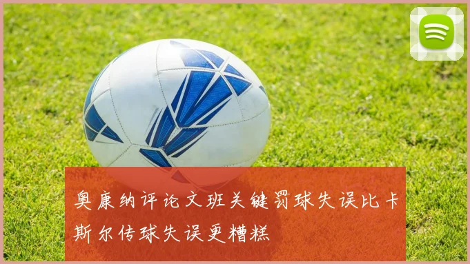 奥康纳评论文班关键罚球失误比卡斯尔传球失误更糟糕